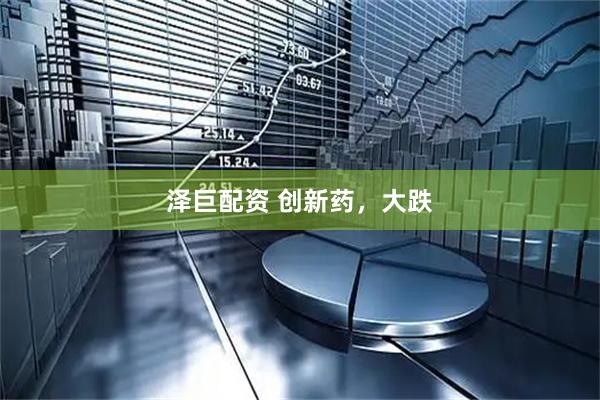 泽巨配资 创新药，大跌
