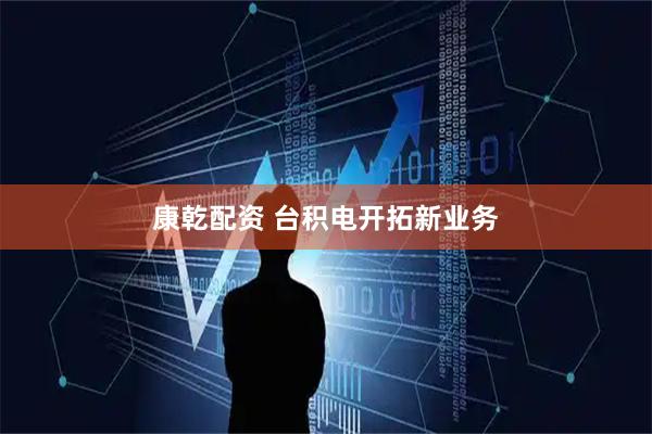 康乾配资 台积电开拓新业务