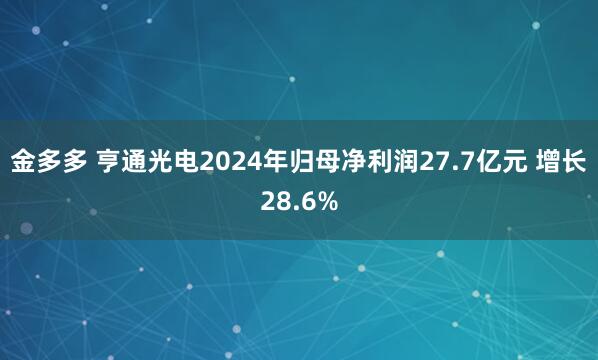 金多多 亨通光电2024年归母净利润27.7亿元 增长28.6%