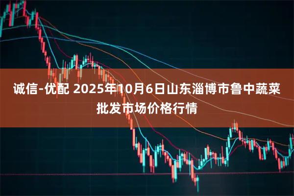 诚信-优配 2025年10月6日山东淄博市鲁中蔬菜批发市场价格行情