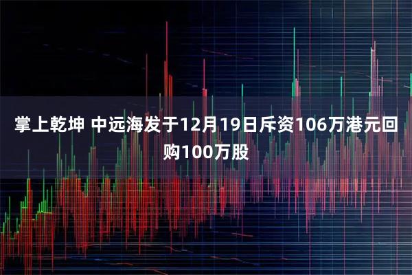 掌上乾坤 中远海发于12月19日斥资106万港元回购100万股